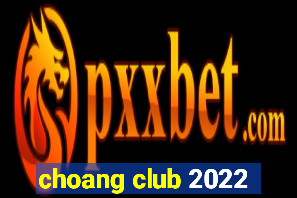 choang club 2022