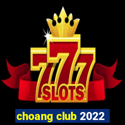 choang club 2022