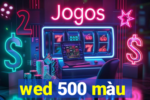 wed 500 màu