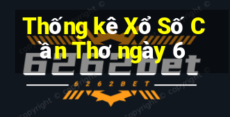 Thống kê Xổ Số Cần Thơ ngày 6