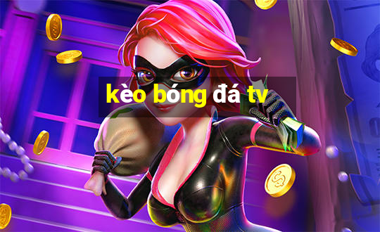 kèo bóng đá tv