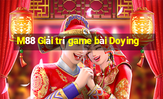 M88 Giải trí game bài Doying