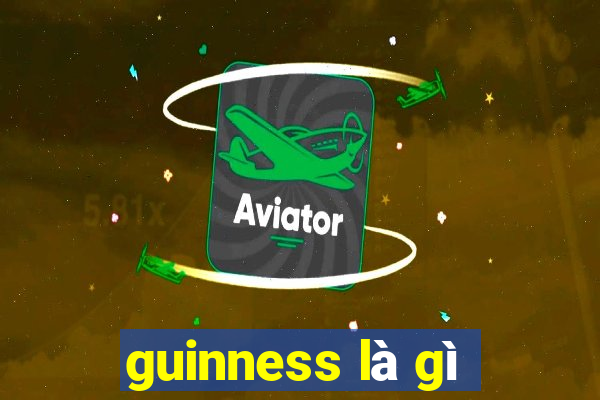 guinness là gì