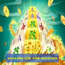 awesome city club wasurena