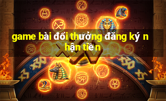 game bài đổi thưởng đăng ký nhận tiền