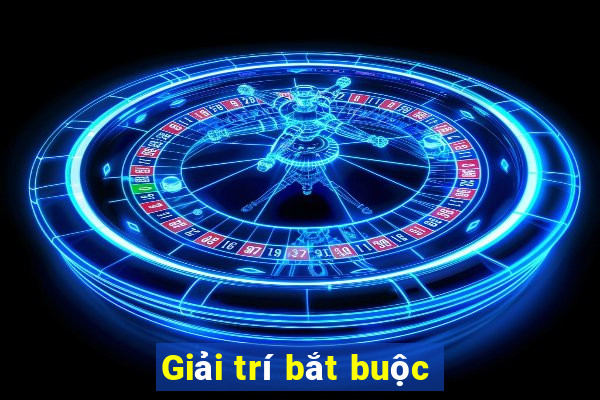 Giải trí bắt buộc