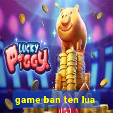 game ban ten lua