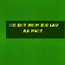 đặc biệt miền bắc lâu ra nhất