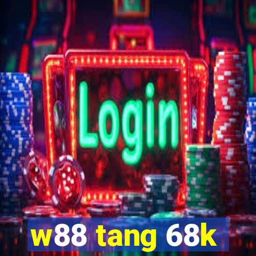 w88 tang 68k