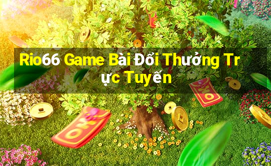 Rio66 Game Bài Đổi Thưởng Trực Tuyến