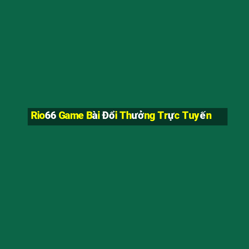 Rio66 Game Bài Đổi Thưởng Trực Tuyến