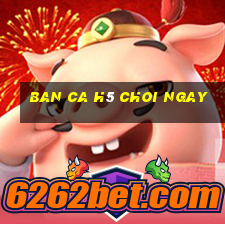 ban ca h5 choi ngay