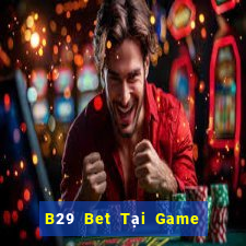 B29 Bet Tại Game Bài B52 Đổi Thưởng