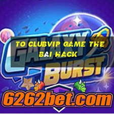 To Clubvip Game The Bài Hack