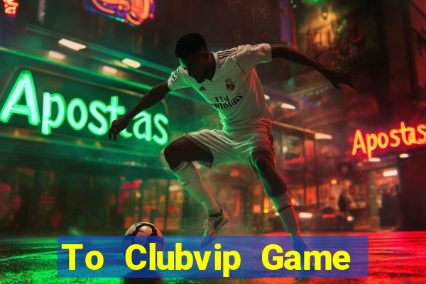 To Clubvip Game The Bài Hack