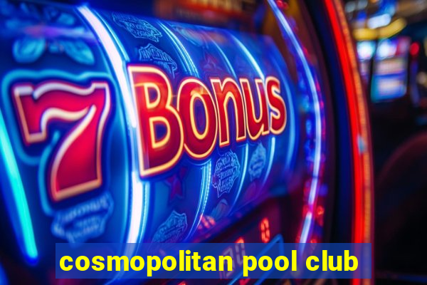 cosmopolitan pool club