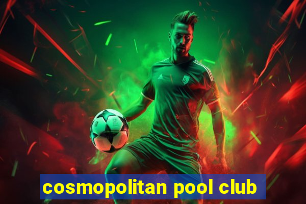 cosmopolitan pool club