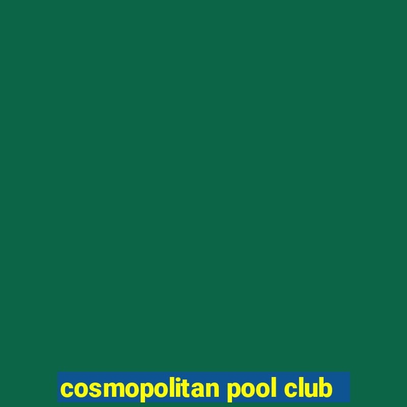 cosmopolitan pool club