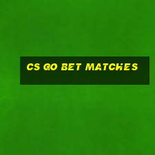 cs go bet matches