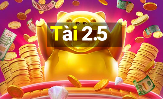 Tài 2.5