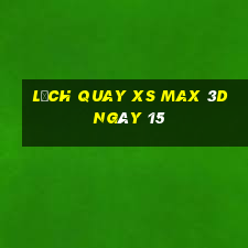 Lịch quay XS Max 3D ngày 15