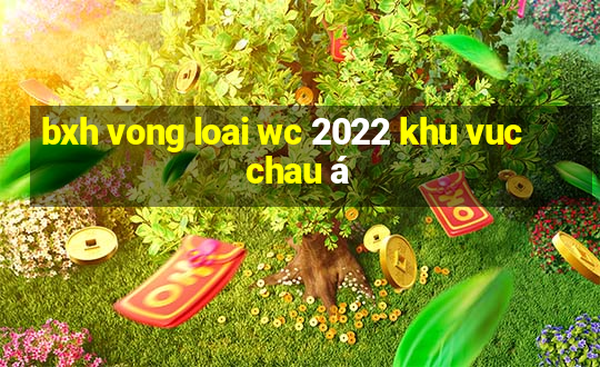 bxh vong loai wc 2022 khu vuc chau á