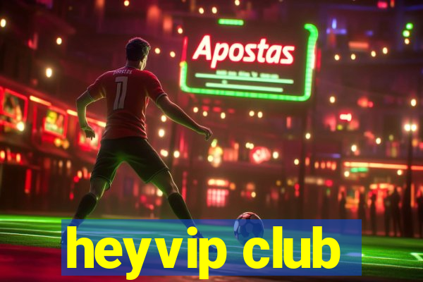 heyvip club