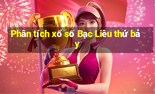 Phân tích xổ số Bạc Liêu thứ bảy