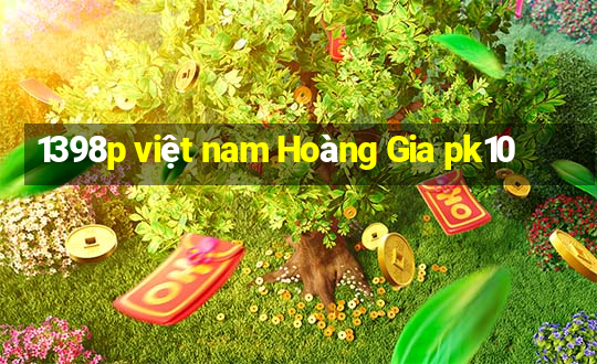 1398p việt nam Hoàng Gia pk10