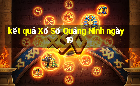 kết quả Xổ Số Quảng Ninh ngày 19