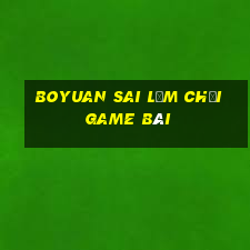 Boyuan sai lầm chơi game bài