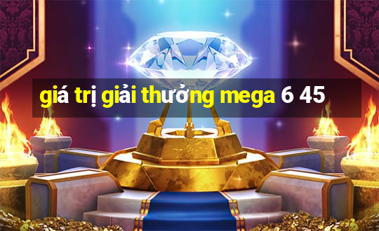 giá trị giải thưởng mega 6 45