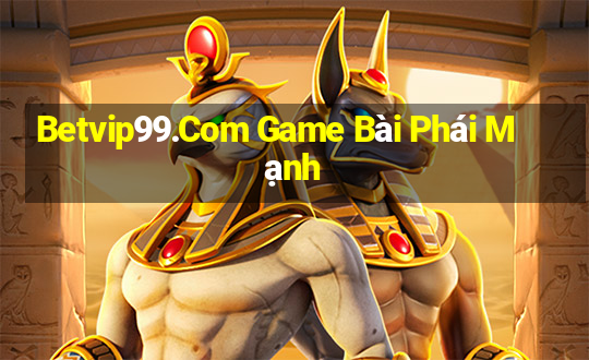 Betvip99.Com Game Bài Phái Mạnh