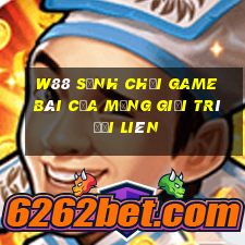 W88 Sảnh chơi game bài của mạng giải trí Đại Liên