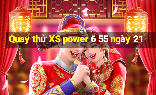 Quay thử XS power 6 55 ngày 21