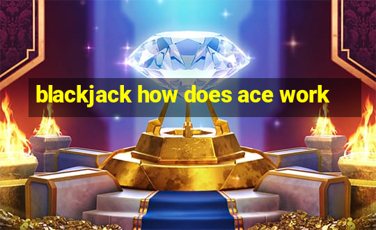 blackjack how does ace work