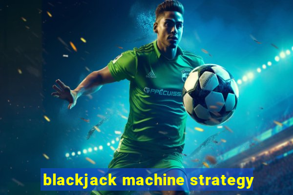 blackjack machine strategy