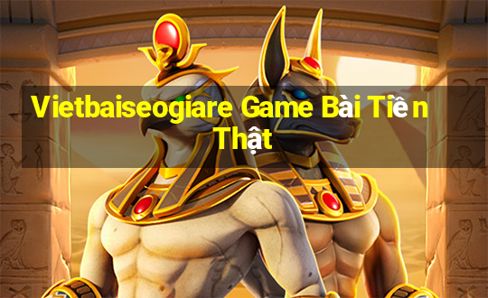 Vietbaiseogiare Game Bài Tiền Thật