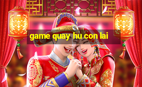 game quay hu con lai