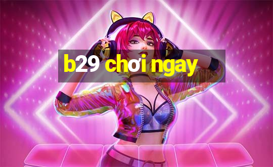 b29 chơi ngay