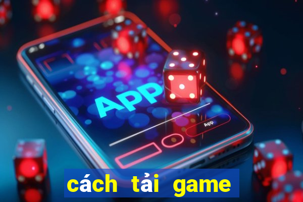 cách tải game tài xỉu