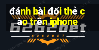 đánh bài đổi thẻ cào trên iphone