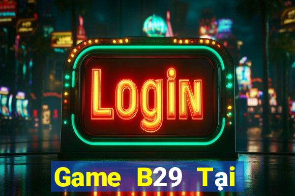 Game B29 Tại Game Bài B52 Đổi Thưởng