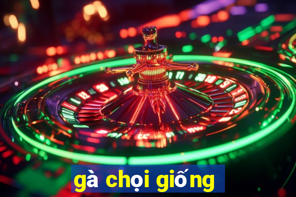 gà chọi giống