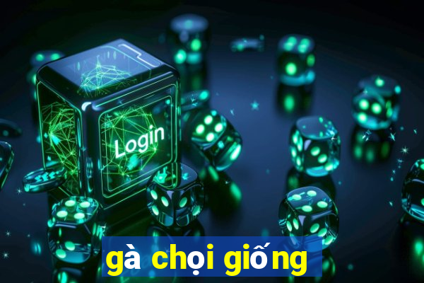 gà chọi giống