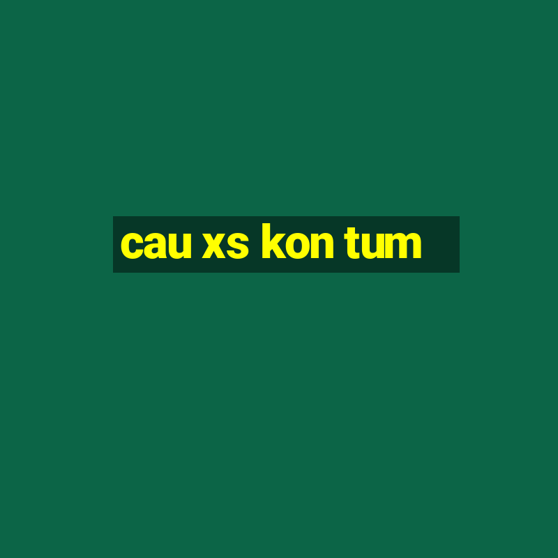 cau xs kon tum