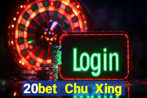 20bet Chu Xing Mới nhất