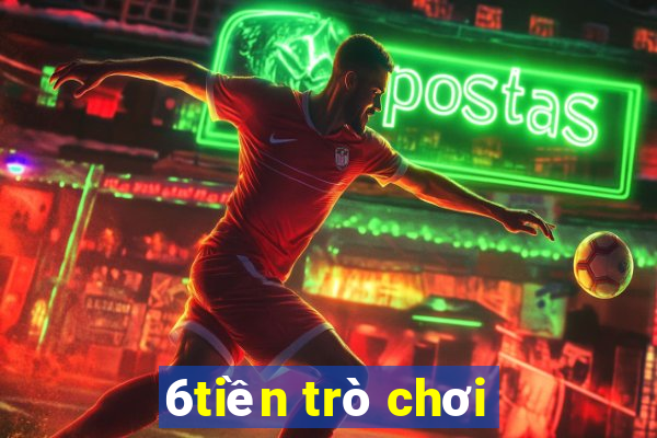 6tiền trò chơi