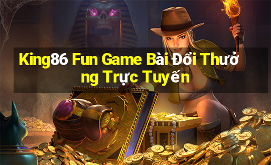 King86 Fun Game Bài Đổi Thưởng Trực Tuyến