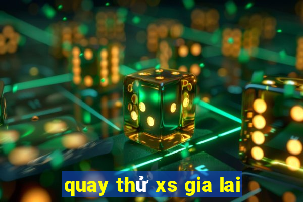 quay thử xs gia lai